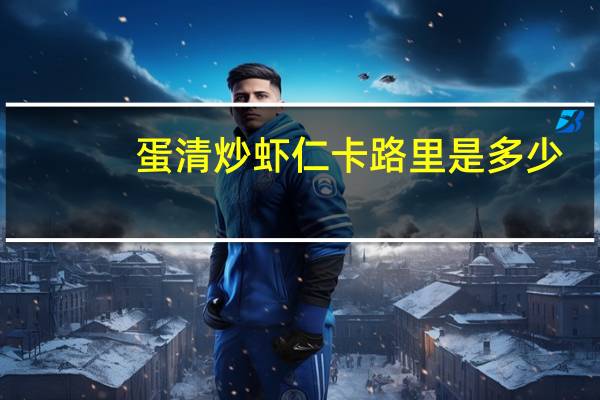 蛋清炒虾仁卡路里是多少