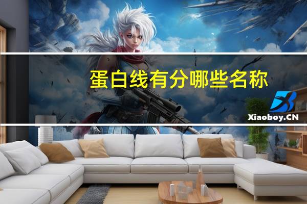 蛋白线有分哪些名称,蛋白线长什么样子