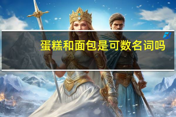 蛋糕和面包是可数名词吗