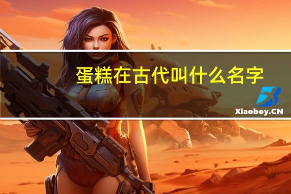 蛋糕在古代叫什么名字