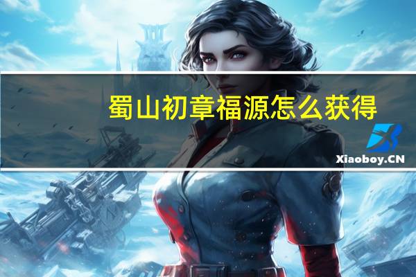 蜀山初章福源怎么获得