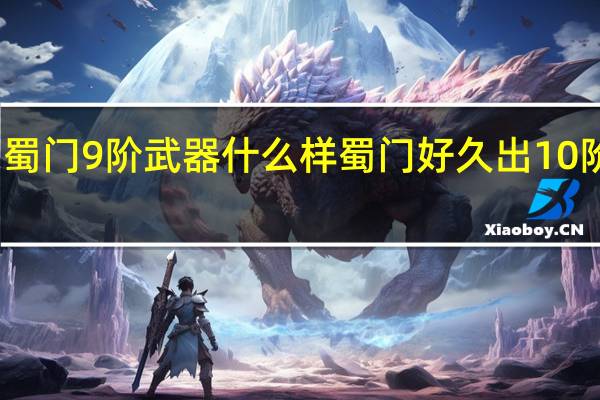 蜀门9阶武器什么样 蜀门好久出10阶武器