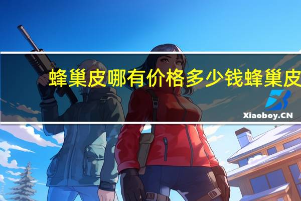 蜂巢皮哪有价格多少钱 蜂巢皮制作方法