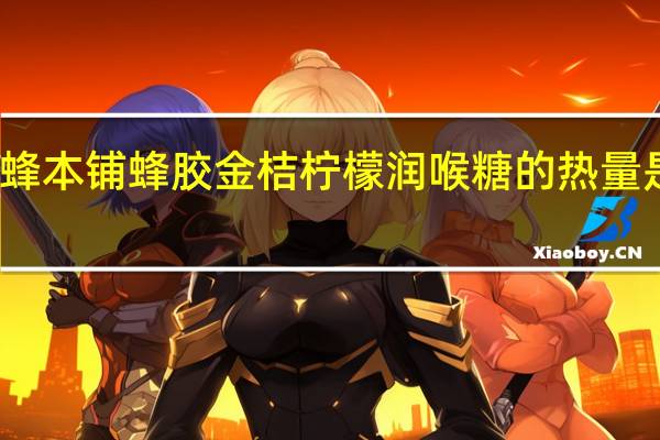 蜂本铺 蜂胶金桔柠檬润喉糖的热量是多少