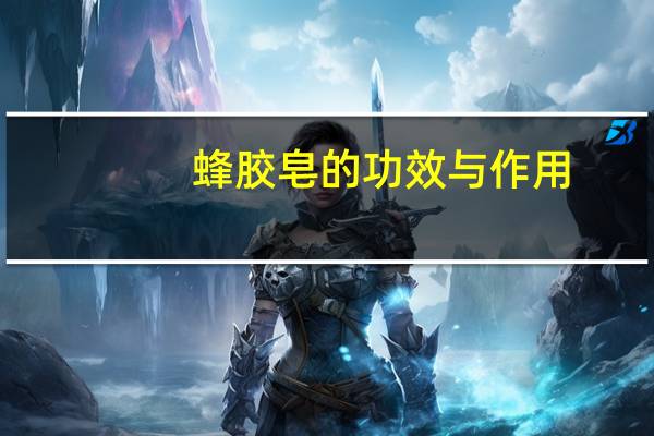 蜂胶皂的功效与作用（澳洲蜂胶的功效与作用）