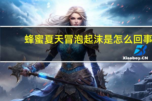 蜂蜜夏天冒泡起沫是怎么回事
