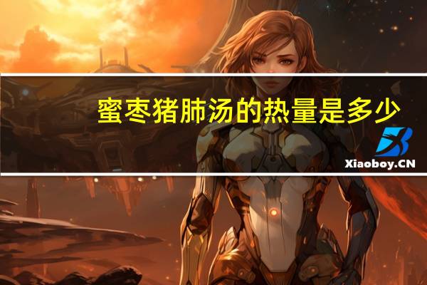 蜜枣猪肺汤的热量是多少？