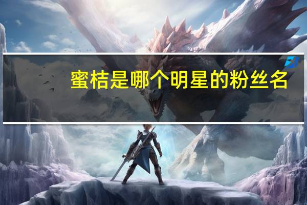蜜桔是哪个明星的粉丝名?（蜜桔是谁的粉丝名）