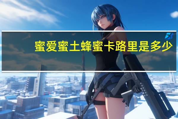 蜜爱蜜 土蜂蜜卡路里是多少