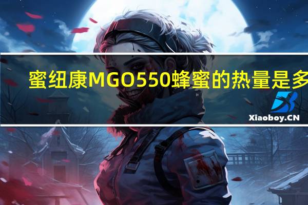 蜜纽康 MGO550蜂蜜的热量是多少