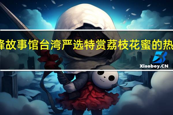 蜜蜂故事馆 台湾严选特赏荔枝花蜜的热量是多少