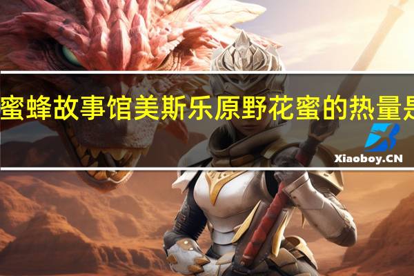 蜜蜂故事馆 美斯乐原野花蜜的热量是多少