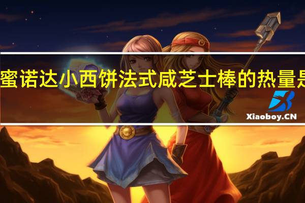 蜜诺达 小西饼法式咸芝士棒的热量是多少