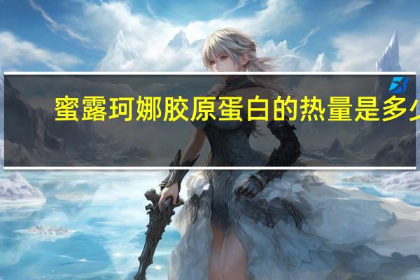 蜜露珂娜 胶原蛋白的热量是多少