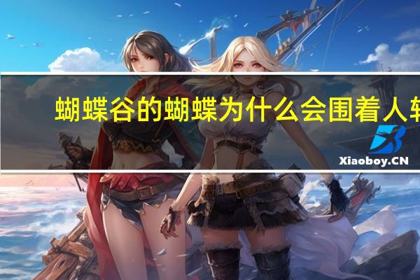 蝴蝶谷的蝴蝶为什么会围着人转