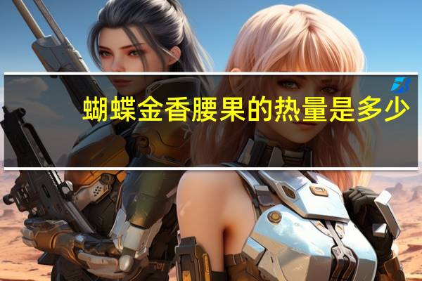 蝴蝶 金香腰果的热量是多少