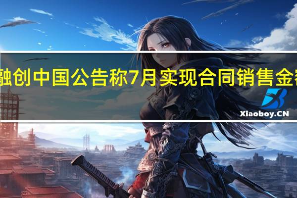融创中国公告称7月实现合同销售金额约51.2亿元1-7月累计合约销售额572.6亿元人民币