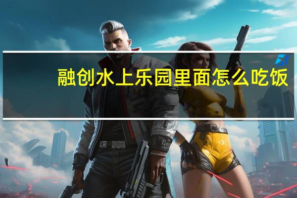 融创水上乐园里面怎么吃饭