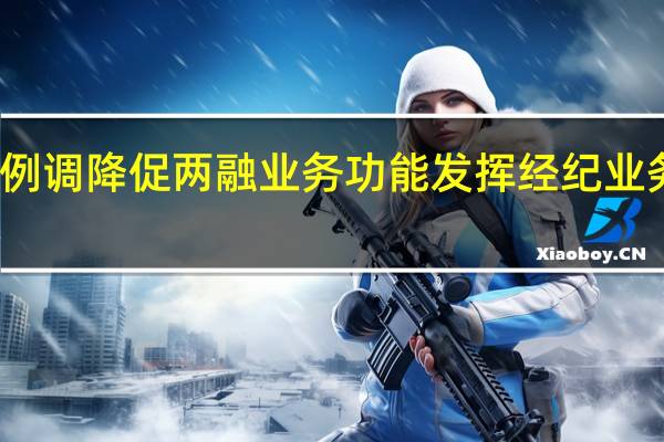 融资保证金比例调降促两融业务功能发挥 经纪业务占优券商有望受益