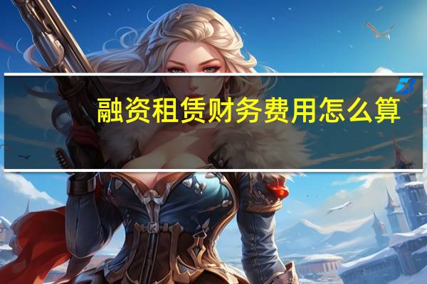 融资租赁财务费用怎么算(财务费用怎么算)