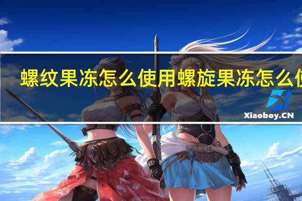 螺纹果冻怎么使用 螺旋果冻怎么使用