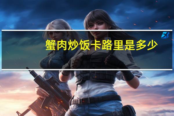 蟹肉炒饭卡路里是多少