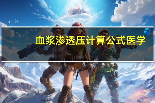 血浆渗透压计算公式医学(血浆渗透压计算公式)