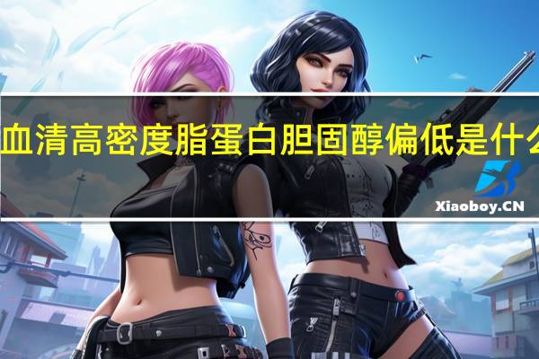 血清高密度脂蛋白胆固醇偏低是什么意思