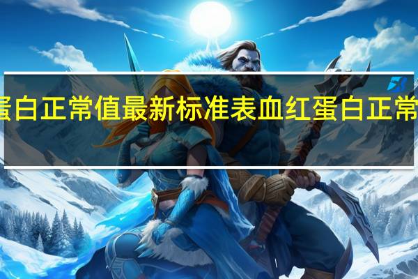 血红蛋白正常值最新标准表 血红蛋白正常值最新标准