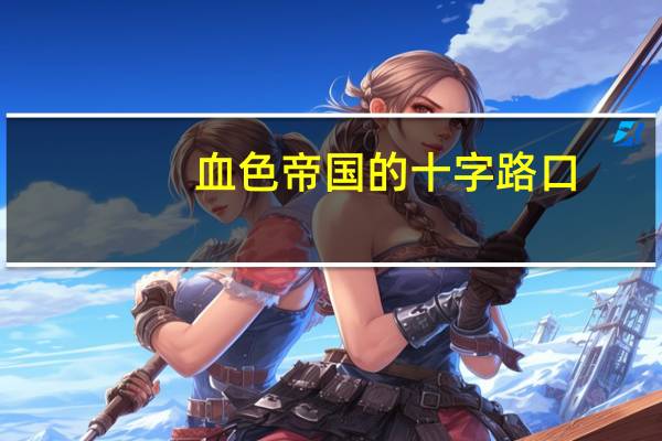 血色帝国的十字路口（关于血色帝国的十字路口的介绍）