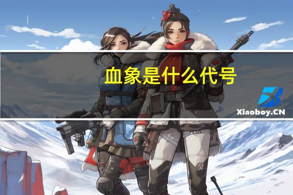 血象是什么代号（血象是什么）