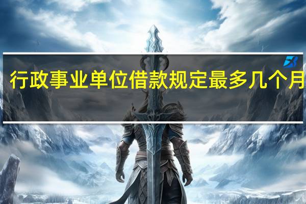 行政事业单位借款规定最多几个月还款