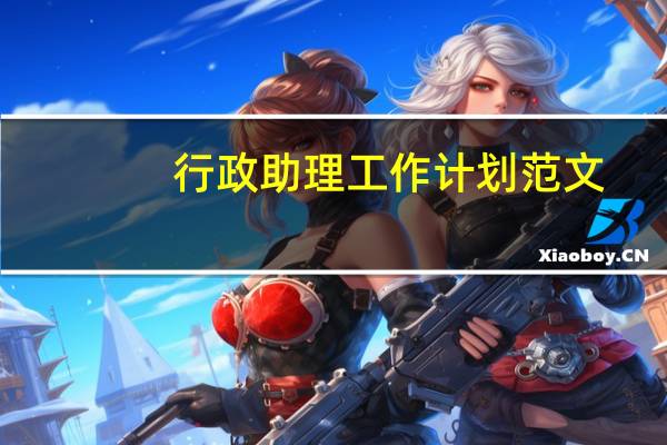 行政助理工作计划范文(行政助理工作职责)
