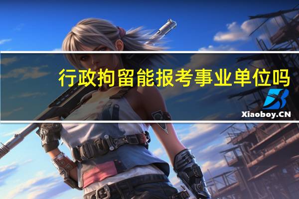 行政拘留能报考事业单位吗