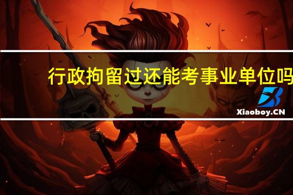 行政拘留过还能考事业单位吗