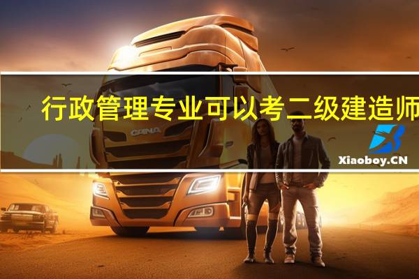 行政管理专业可以考二级建造师吗