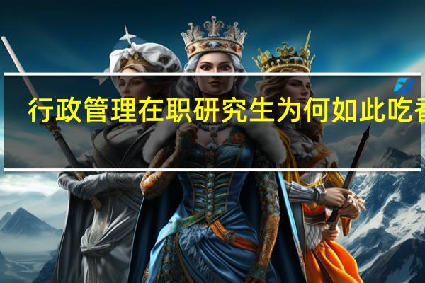 行政管理在职研究生为何如此吃香呢