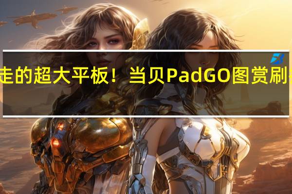 行走的超大平板！当贝PadGO图赏 刷抖音神器
