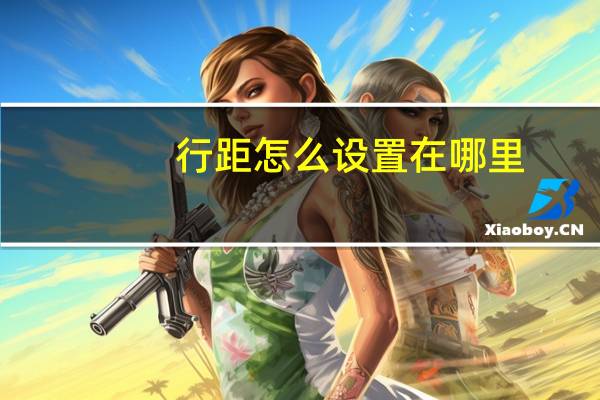 行距怎么设置在哪里(行距怎么设置)