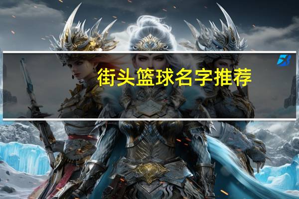 街头篮球名字推荐(街头篮球名字)