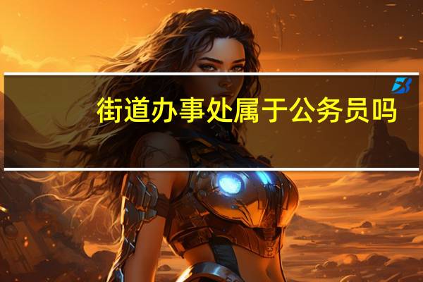 街道办事处属于公务员吗