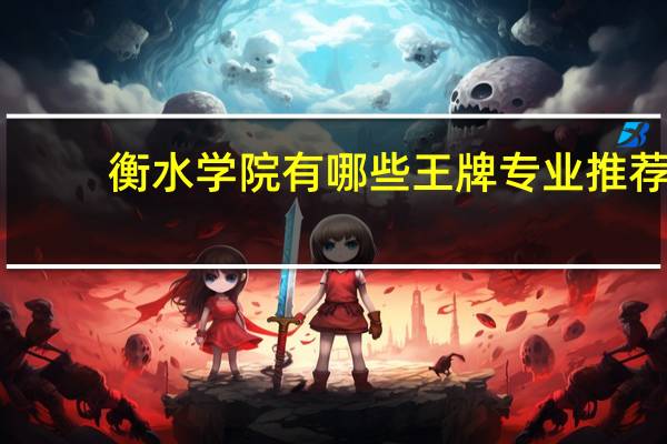 衡水学院有哪些王牌专业推荐