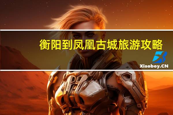 衡阳到凤凰古城旅游攻略