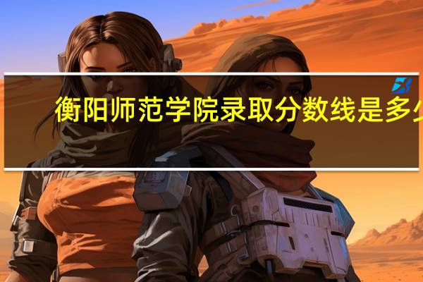 衡阳师范学院录取分数线是多少