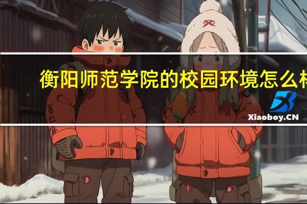 衡阳师范学院的校园环境怎么样