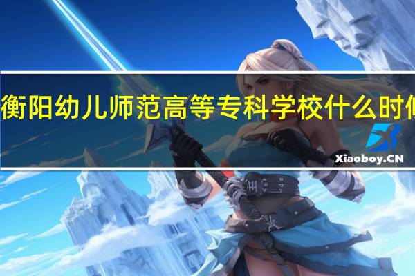 衡阳幼儿师范高等专科学校什么时候开学