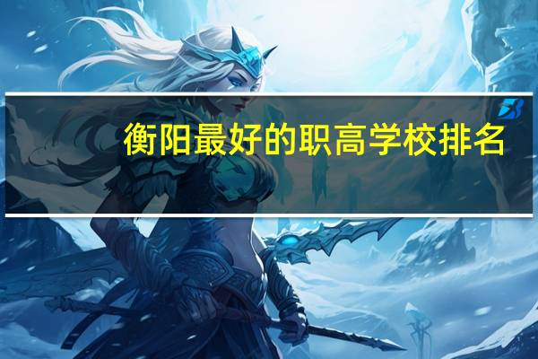 衡阳最好的职高学校排名