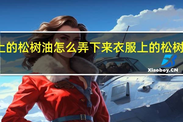 衣服上的松树油怎么弄下来 衣服上的松树油怎么洗掉