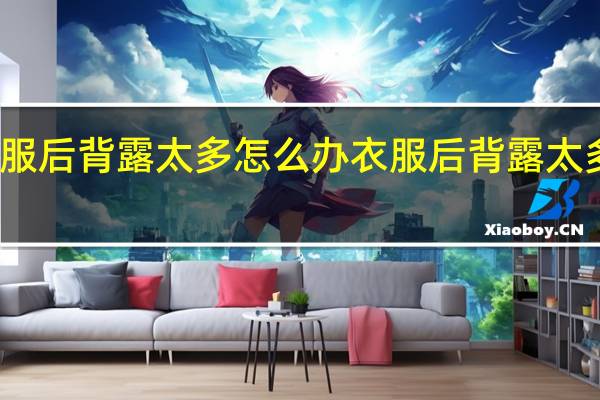 衣服后背露太多怎么办 衣服后背露太多怎么补
