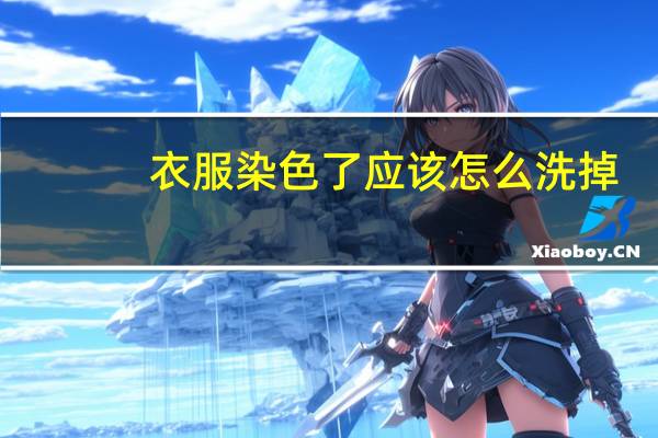 衣服染色了应该怎么洗掉